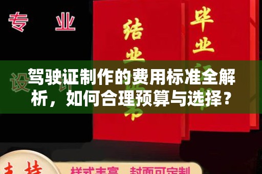 猇亭驾驶证制作的费用标准全解析，如何合理预算与选择？
